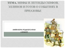 Презентация по литературе родного края на тему Мифы и легенды скифов, эллинов и готов о событиях в Приазовье (6 класс)