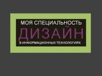 Презентация Введение в специальность Дизайн в информационных технологиях