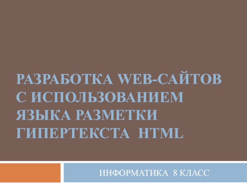 Презентация Презентация к уроку информатики по теме: Разработка Web-сайтов с использованием языка разметки гипертекста HTML