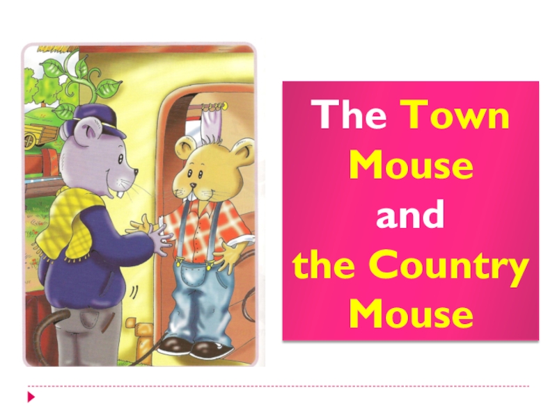 Презентация The country mouse and the Town Mouse
