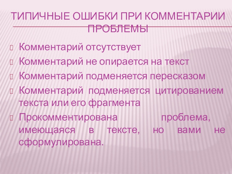 Типичные ошибки при комментарии проблемыКомментарий отсутствуетКомментарий не опирается на текстКомментарий подменяется пересказомКомментарий подменяется цитированием текста или его