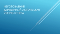 Презентация по технологии на тему  Изготовление ддеревянной лопатки для уборки снега (5 класс)