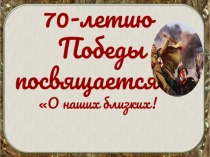 К 70 летию....  О наших близких