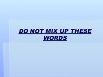 DO NOT MIX UP THESE WORDS