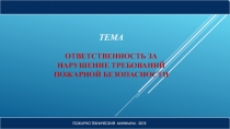 Презентация по курсу Пожарно-технического минимума на тему: Ответственность за нарушение требований пожарной безопасности.