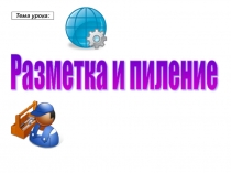 Презентация по технологии на тему ( Разметка и пиление) 5 класс