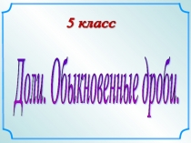 Презентация по математике в 5 классе по теме Обыкновенные дроби