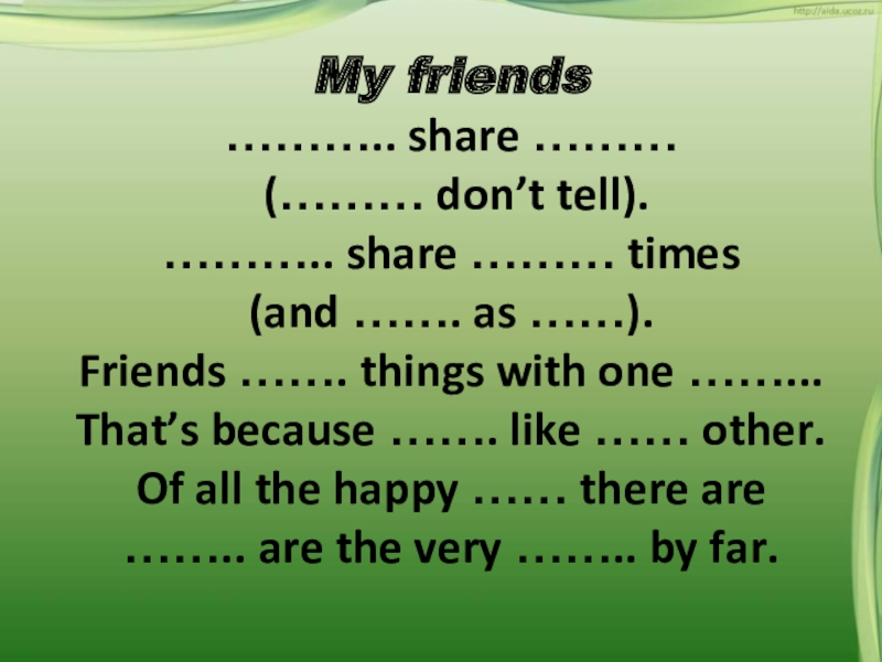My friends……….. share ……… (……… don’t tell).……….. share ……… times (and ……. as ……).Friends ……. things with