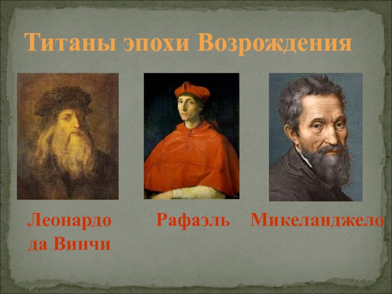 Таблица титаны возрождения 7 класс. Да Винчи Микеланджело Рафаэль. Гении высокого Возрождения Леонардо да Винчи Рафаэль и Микеланджело. Титаны эпохи Возрождения. Титаны Возрождения Микеланджело.