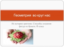 Презентация по математике на тему Из истории оригами. Способы создания фигур из бумаги