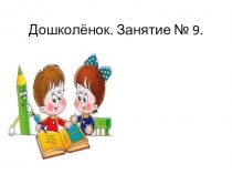 Презентация занятия по подготовке к школе Занятие № 9