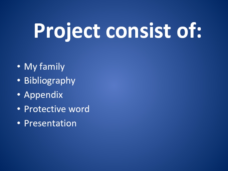 Project consist of:My family BibliographyAppendixProtective wordPresentation