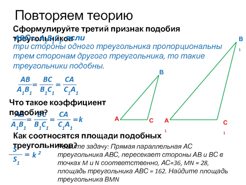 Повторяем теориюВАСтри стороны одного треугольника пропорциональны трем сторонам другого треугольника, то такие треугольники подобны.В1А1С1Сформулируйте третий признак подобия