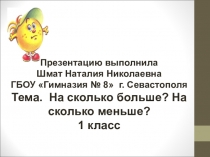 Презентация по математике на тему На сколько больше? На сколько меньше? (1 класс)