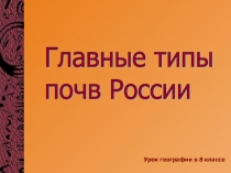 Презентация по географии на тему: Типы почв России (8 класс)