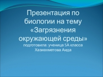 Презентация по биологии на тему Загрязнения окружающей среды