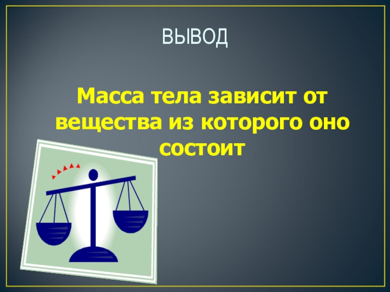 Выводить в массы. Масса тела зависит от. Вывод массы тела. Вывод на тему вес тела. Вес тела зависит от.