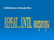 REPEAT…UNTIL операторы тақырыбында 8 сыныпқа арналған презентация