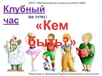 Презентация к клубному часу Кем быть? (1 класс)