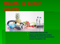 Презентация Health is better wealth