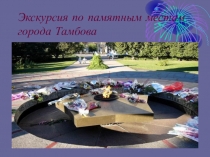 Презентация по краеведению Экскурсия по памятным местам города Тамбова
