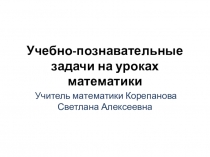 Презентация по теме Учебно-познавательные задачи на уроках математики.