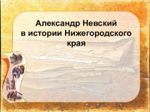 Презентация к уроку по Истории Александр Невский в истории Нижегородского края