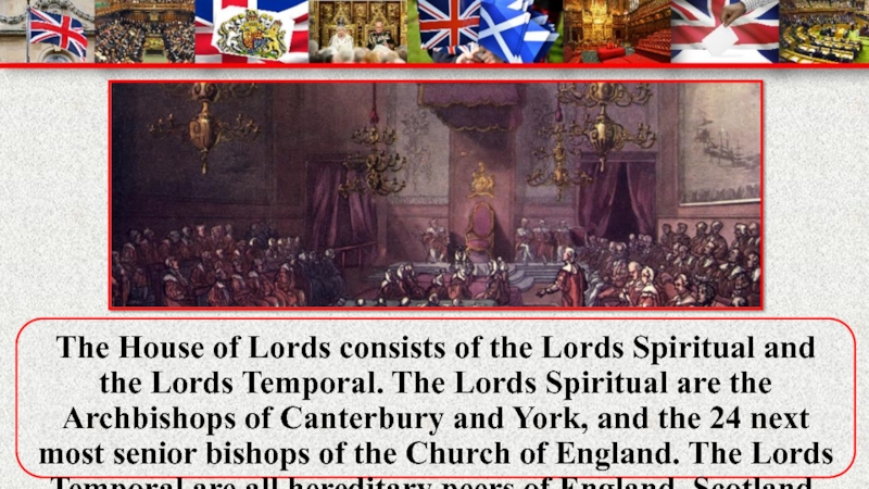 The House of Lords consists of the Lords Spiritual and the Lords Temporal. The Lords Spiritual are