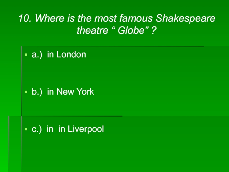 10. Where is the most famous Shakespeare theatre “ Globe” ?a.) in Londonb.) in New Yorkc.) in