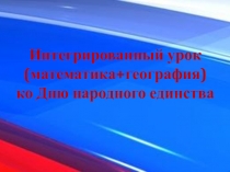 Презентация к интегрированному уроку (математика+география) ко Дню народного единства