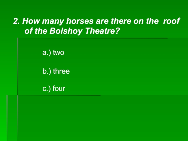 2. How many horses are there on the roof   of the Bolshoy Theatre? a.) twob.)