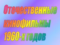 Презентация Отечественные кинофильмы 1960-х годов