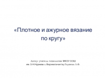 Презентация и конспект урока по технологии на тему Плотное и ажурное вязание по кругу (7 класс)