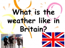 Презентация по английскому языку на тему What is the weather like in Britain?