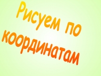 Презентация по математике на тему Рисуем по координатам