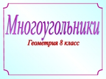 Презентация по Геометрии на тему Многоугольники. Четырехугольники (8к)