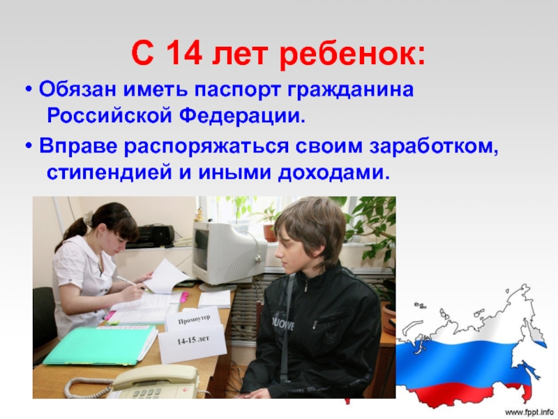 С 14 лет ребенок:• Обязан иметь паспорт гражданина Российской Федерации.• Вправе распоряжаться своим заработком, стипендией и иными