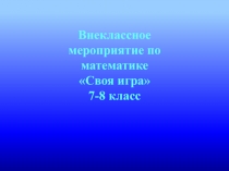 Внеклассное мероприятие по математике для учащихся 7-9 классов Своя игра