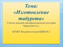 Презентация к уроку столярного дела в 9 классе по теме Изготовление табурета.