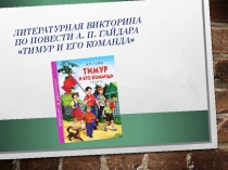 Презентация к литературной игре по книге А. Гайдара Тимур и его команда