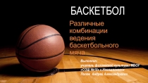 Презентация по физической культуре на тему: Различные комбинации ведения баскетбольного мяча