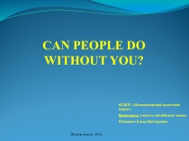 CAN PEOPLE DO WITHOUT YOU