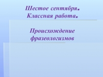 Презентация по русскому языку на тему Происхождение фразеологизмов (6 класс)