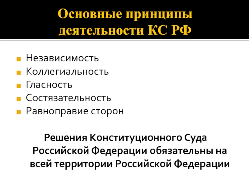 Основные принципы деятельности КС РФНезависимостьКоллегиальностьГласностьСостязательностьРавноправие сторонРешения Конституционного Суда Российской Федерации обязательны на всей территории Российской Федерации