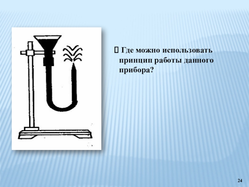 Дам прибор. Где можно использовать принцип работы данного прибора. Объяснение наблюдаемого явления. Дать объяснение наблюдаемым явлениям. Констапект сообщающие сасуды параграф41 поифизике.