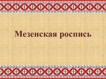 Презентация по изобразительному искусству Мезенская роспись (5 класс)