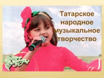 Презентация по музыке Татарское народное музыкальное творчество