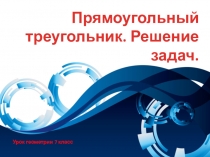 Урок геометрии в 7 классе Прямоугольный треугольник, решение задач.