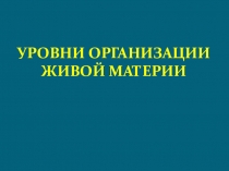 Презентация по биологии Уровни организации живой материи