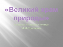 Презентация по литературе на тему Великий храм природы в повести Пришвина М.М Кладовая солнца 6 класс